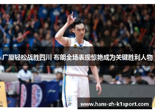 广厦轻松战胜四川 布朗全场表现惊艳成为关键胜利人物