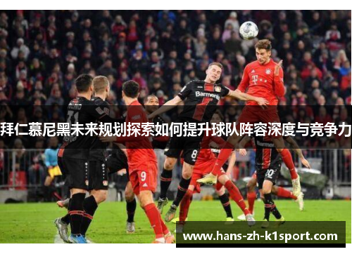 拜仁慕尼黑未来规划探索如何提升球队阵容深度与竞争力