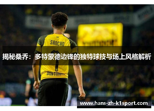 揭秘桑乔：多特蒙德边锋的独特球技与场上风格解析