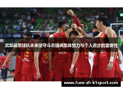 武磊展望球队未来坚守斗志强调集体努力与个人进步的重要性
