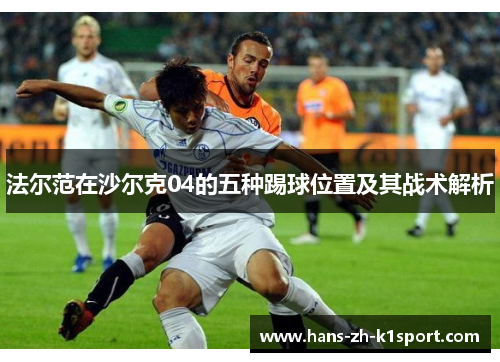 法尔范在沙尔克04的五种踢球位置及其战术解析