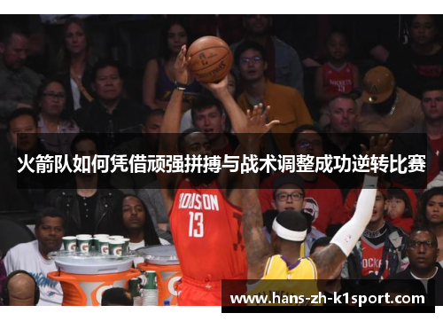 火箭队如何凭借顽强拼搏与战术调整成功逆转比赛 火箭队如何凭借顽强拼搏与战术调整成功逆转比赛