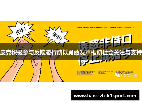 皮克积极参与反欺凌行动以勇敢发声推动社会关注与支持