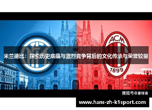 米兰德比:探索历史底蕴与激烈竞争背后的文化传承与荣誉较量 米兰德比:探索历史底蕴与激烈竞争背后的文化传承与荣誉较量