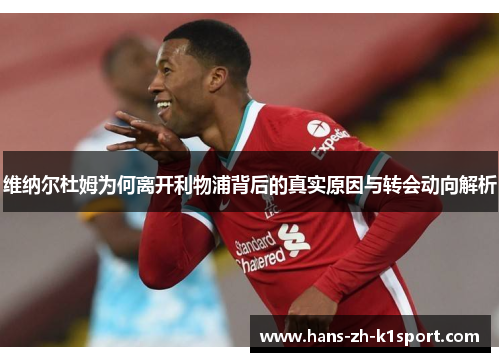 维纳尔杜姆为何离开利物浦背后的真实原因与转会动向解析