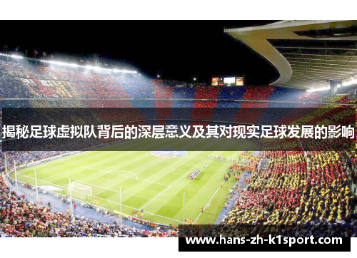 揭秘足球虚拟队背后的深层意义及其对现实足球发展的影响 揭秘足球虚拟队背后的深层意义及其对现实足球发展的影响