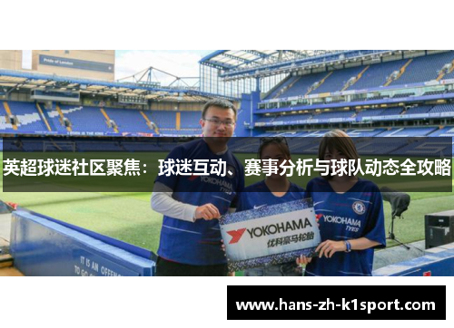 英超球迷社区聚焦:球迷互动、赛事分析与球队动态全攻略 英超球迷社区聚焦:球迷互动、赛事分析与球队动态全攻略