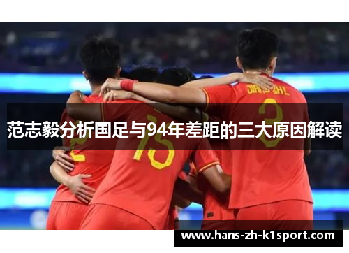 范志毅分析国足与94年差距的三大原因解读