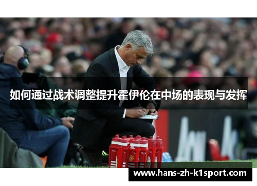 如何通过战术调整提升霍伊伦在中场的表现与发挥