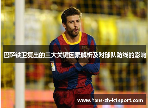巴萨铁卫复出的三大关键因素解析及对球队防线的影响