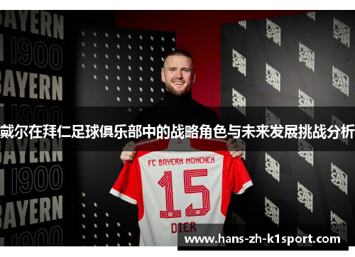 戴尔在拜仁足球俱乐部中的战略角色与未来发展挑战分析 戴尔在拜仁足球俱乐部中的战略角色与未来发展挑战分析