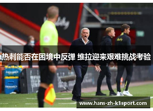 热刺能否在困境中反弹 维拉迎来艰难挑战考验