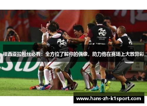 穆西亚拉粉丝必看：全方位了解你的偶像，助力他在赛场上大放异彩