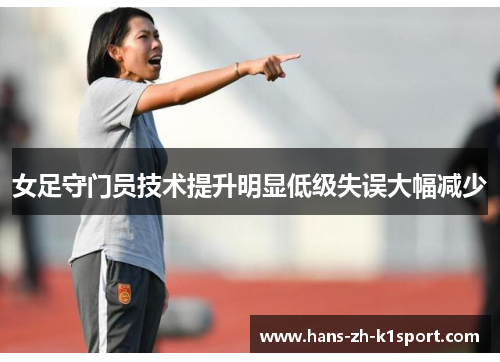 女足守门员技术提升明显低级失误大幅减少