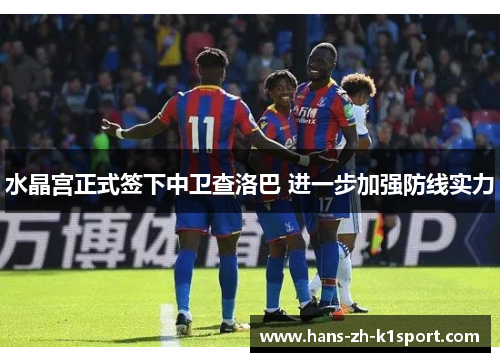 水晶宫正式签下中卫查洛巴 进一步加强防线实力