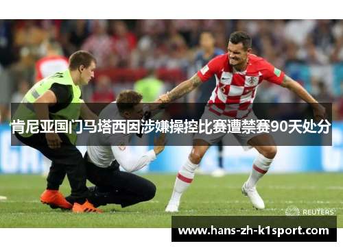 肯尼亚国门马塔西因涉嫌操控比赛遭禁赛90天处分