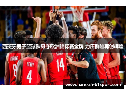 西班牙男子篮球队勇夺欧洲锦标赛金牌 力压群雄再创辉煌