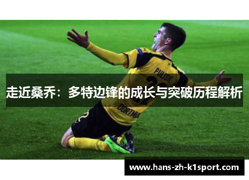 走近桑乔：多特边锋的成长与突破历程解析