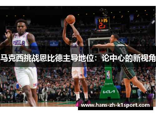 马克西挑战恩比德主导地位:论中心的新视角 马克西挑战恩比德主导地位:论中心的新视角